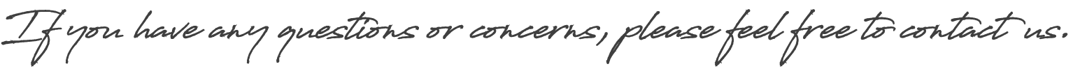 If you have any questions or concerns, please feel free to contact us.